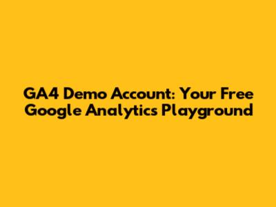 GA4 Demo Account: Your Free Google Analytics Playground