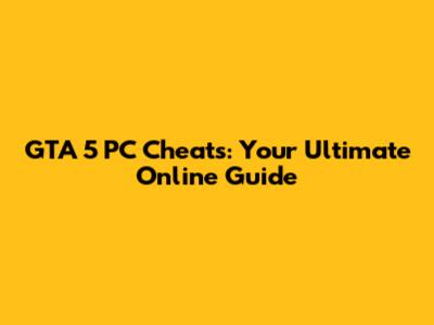 GTA 5 PC Cheats: Your Ultimate Online Guide
