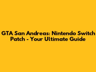 GTA San Andreas: Nintendo Switch Patch - Your Ultimate Guide