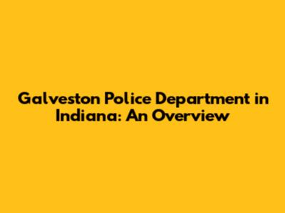 Galveston Police Department in Indiana: An Overview