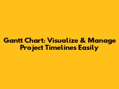Gantt Chart: Visualize & Manage Project Timelines Easily