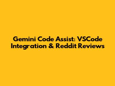 Gemini Code Assist: VSCode Integration & Reddit Reviews
