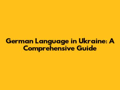 German Language in Ukraine: A Comprehensive Guide