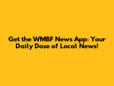 Get the WMBF News App: Your Daily Dose of Local News!
