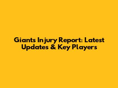 Giants Injury Report: Latest Updates & Key Players