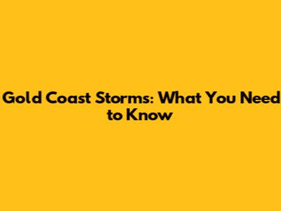 Gold Coast Storms: What You Need to Know
