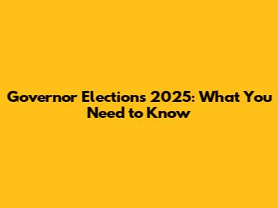 Governor Elections 2025: What You Need to Know