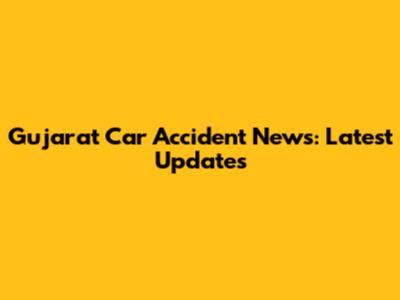 Gujarat Car Accident News: Latest Updates