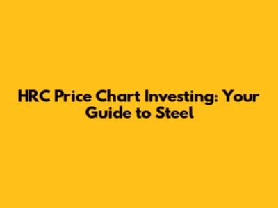 HRC Price Chart Investing: Your Guide to Steel