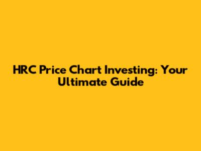 HRC Price Chart Investing: Your Ultimate Guide