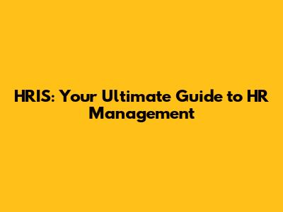 HRIS: Your Ultimate Guide to HR Management