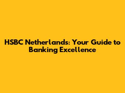 HSBC Netherlands: Your Guide to Banking Excellence