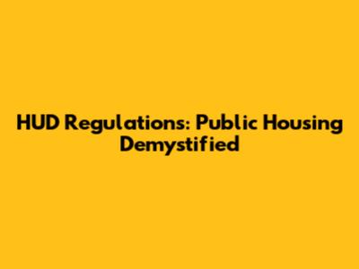HUD Regulations: Public Housing Demystified