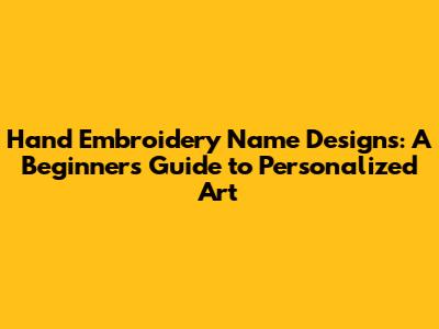 Hand Embroidery Name Designs: A Beginner's Guide to Personalized Art