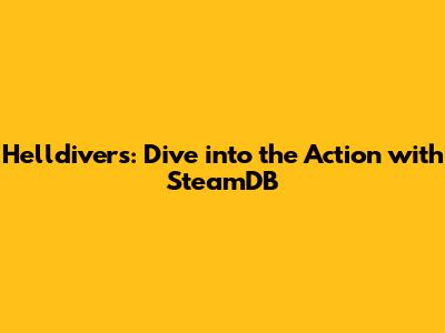 Helldivers: Dive into the Action with SteamDB