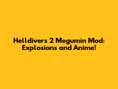 Helldivers 2 Megumin Mod: Explosions and Anime!