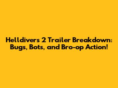 Helldivers 2 Trailer Breakdown: Bugs, Bots, and Bro-op Action!