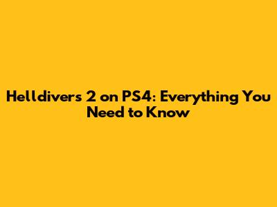 Helldivers 2 on PS4: Everything You Need to Know