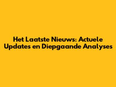 Het Laatste Nieuws: Actuele Updates en Diepgaande Analyses