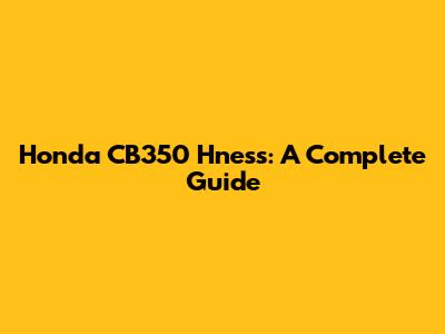 Honda CB350 H'ness: A Complete Guide