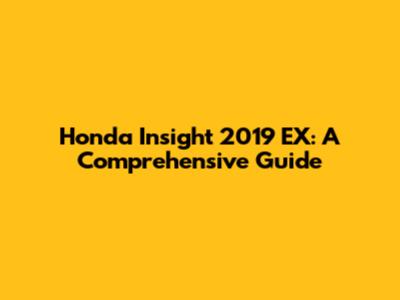 Honda Insight 2019 EX: A Comprehensive Guide