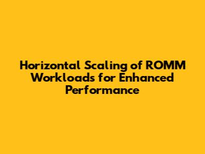 Horizontal Scaling of ROMM Workloads for Enhanced Performance