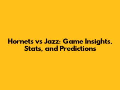 Hornets vs Jazz: Game Insights, Stats, and Predictions