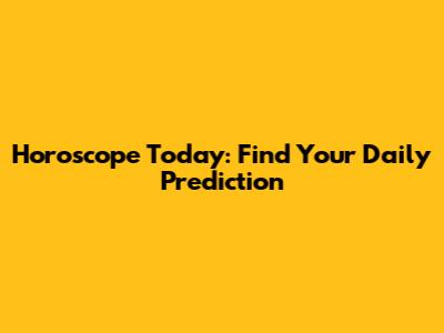 Horoscope Today: Find Your Daily Prediction