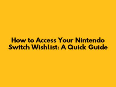 How to Access Your Nintendo Switch Wishlist: A Quick Guide