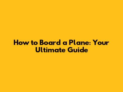 How to Board a Plane: Your Ultimate Guide