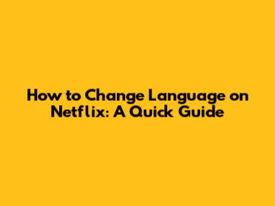 How to Change Language on Netflix: A Quick Guide