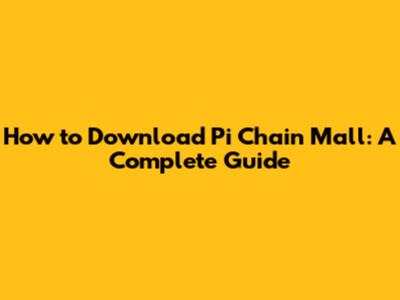 How to Download Pi Chain Mall: A Complete Guide