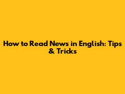 How to Read News in English: Tips & Tricks