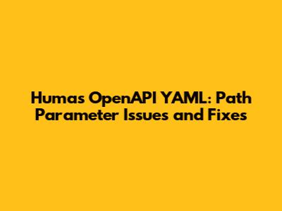Huma's OpenAPI YAML: Path Parameter Issues and Fixes