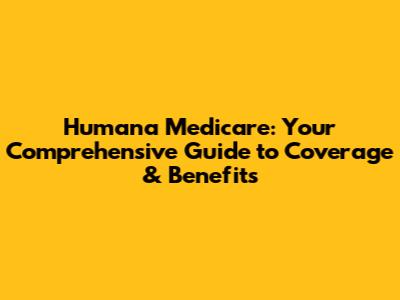 Humana Medicare: Your Comprehensive Guide to Coverage & Benefits