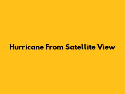 Hurricane From Satellite View