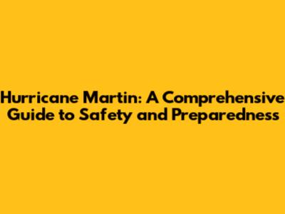 Hurricane Martin: A Comprehensive Guide to Safety and Preparedness
