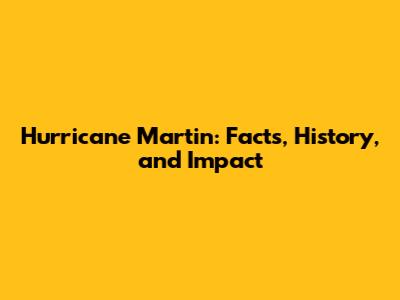 Hurricane Martin: Facts, History, and Impact