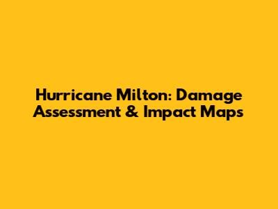 Hurricane Milton: Damage Assessment & Impact Maps