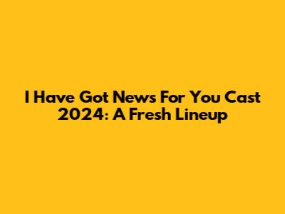 I Have Got News For You Cast 2024: A Fresh Lineup