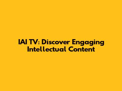 IAI TV: Discover Engaging Intellectual Content