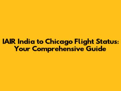 IAIR India to Chicago Flight Status: Your Comprehensive Guide