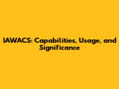 IAWACS: Capabilities, Usage, and Significance