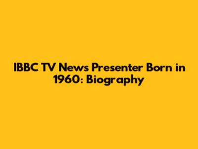 IBBC TV News Presenter Born in 1960: Biography