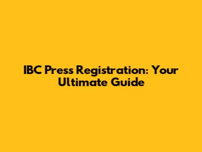 IBC Press Registration: Your Ultimate Guide