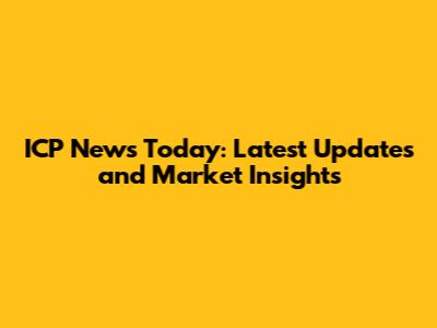 ICP News Today: Latest Updates and Market Insights