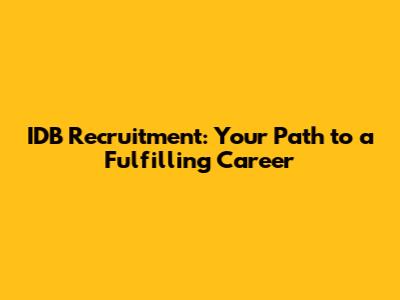 IDB Recruitment: Your Path to a Fulfilling Career