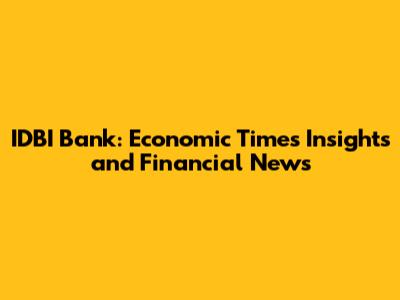 IDBI Bank: Economic Times Insights and Financial News