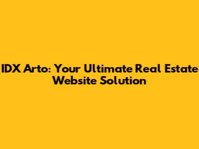 IDX Arto: Your Ultimate Real Estate Website Solution