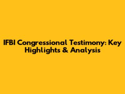 IFBI Congressional Testimony: Key Highlights & Analysis